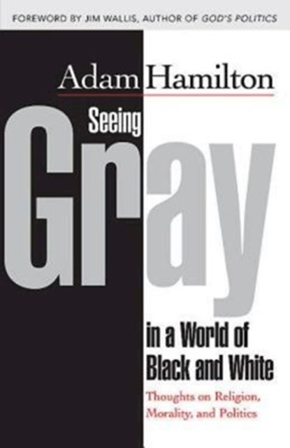 Seeing Gray in a World of Black and White, Adam Hamilton - Paperback - 9781426766626