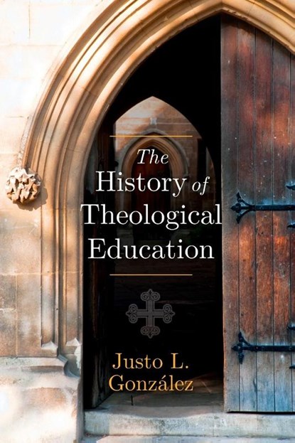 The History of Theological Education, Justo L Gonzalez - Paperback - 9781426781919