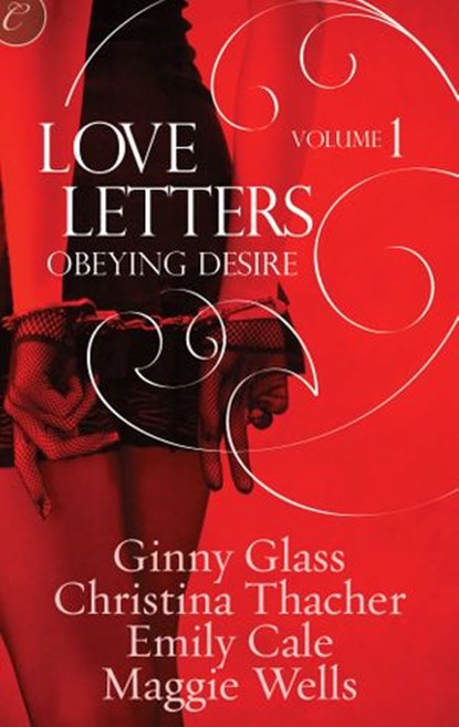 Love Letters Volume 1: Obeying Desire, Ginny Glass ; Christina Thacher ; Emily Cale ; Maggie Wells - Ebook - 9781426895357