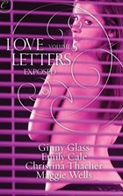 Love Letters Volume 5: Exposed | Ginny Glass ; Christina Thacher ; Emily Cale ; Maggie Wells | 