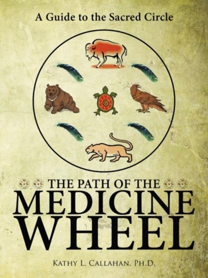 The Path of the Medicine Wheel, Ph.D. Kathy L. Callahan - Paperback - 9781426916281