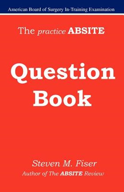 The Practice Absite Question Book, Steven Mark Fiser - Paperback - 9781427602541