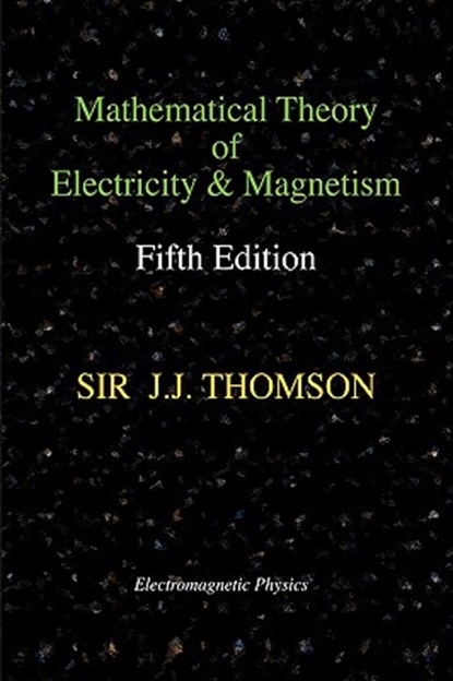 Mathematical Theory of Electricity and Magnetism, Fifth Edition (Electromagnetic Physics), Joseph John Thomson - Gebonden - 9781427614551
