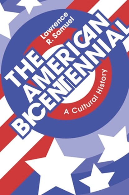 The American Bicentennial: A Cultural History, Lawrence R. Samuel - Paperback - 9781429030434