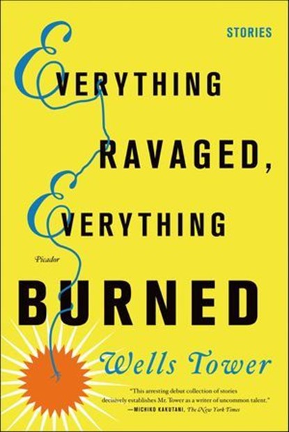 Everything Ravaged, Everything Burned, Wells Tower - Ebook - 9781429914840