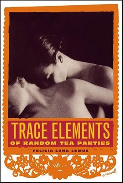 Trace Elements of Random Tea Parties, Felicia Luna Lemus - Ebook - 9781429921626