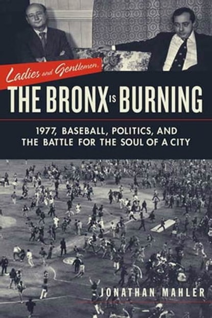Ladies and Gentlemen, the Bronx Is Burning, Jonathan Mahler - Ebook - 9781429931038