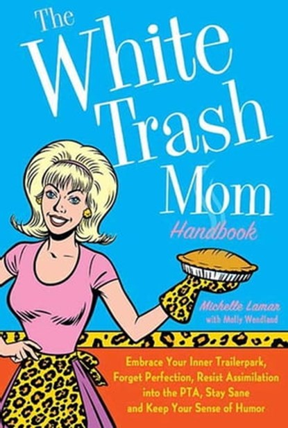 The White Trash Mom Handbook, Michelle Lamar ; Molly Wendland - Ebook - 9781429935227