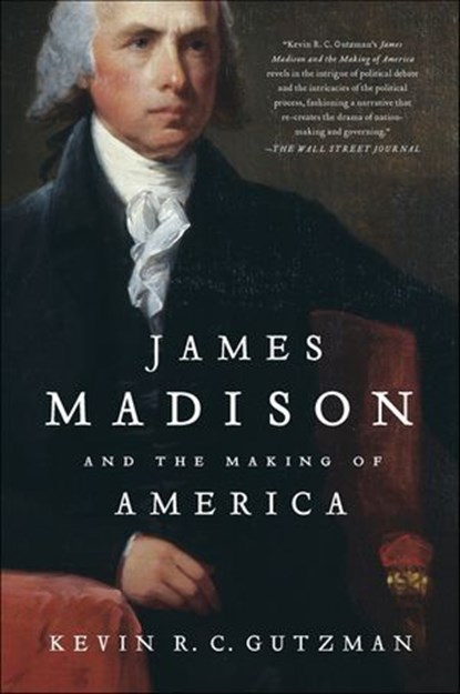James Madison and the Making of America, Kevin R. C. Gutzman - Ebook - 9781429941006