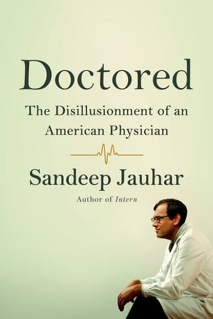 Doctored: The Disillusionment of an American Physician, Sandeep Jauhar - Ebook - 9781429945844