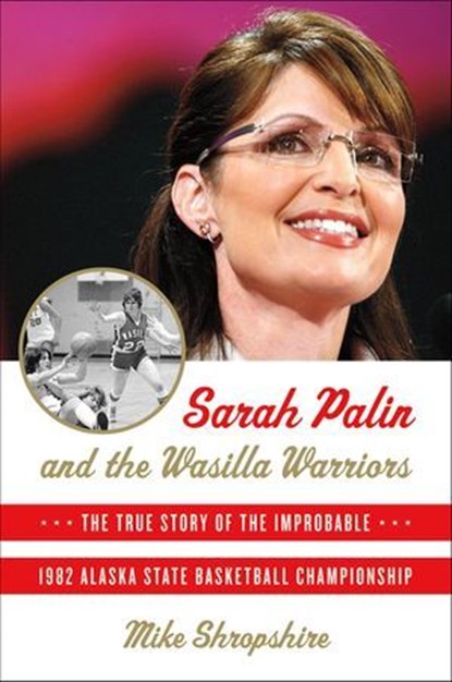 Sarah Palin and the Wasilla Warriors, Mike Shropshire - Ebook - 9781429949231