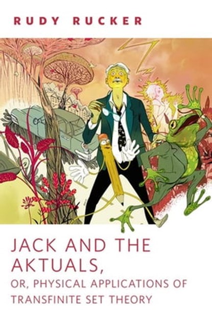 Jack and the Aktuals, or, Physical Applications of Transfinite Set Theory, Rudy Rucker - Ebook - 9781429952835