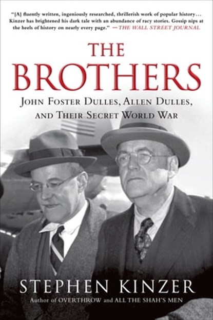 The Brothers: John Foster Dulles, Allen Dulles, and Their Secret World War, Stephen Kinzer - Ebook - 9781429953528