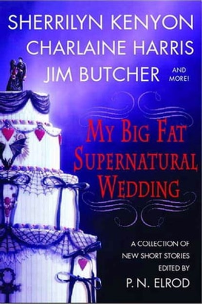 My Big Fat Supernatural Wedding, P. N. Elrod ; Sherrilyn Kenyon ; Charlaine Harris ; L. A. Banks ; Jim Butcher ; Rachel Caine ; Esther M. Friesner ; Lori Handeland ; Susan Krinard - Ebook - 9781429954938