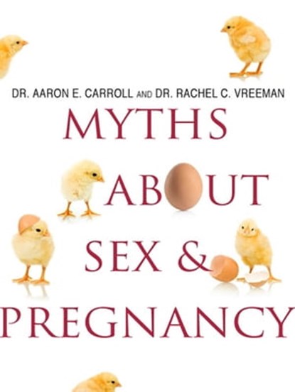 Myths About Sex & Pregnancy, Dr. Aaron E. Carroll, MD, MS ; Dr. Rachel C. Vreeman, MD - Ebook - 9781429959124