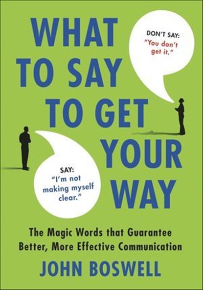 What to Say to Get Your Way, John Boswell - Ebook - 9781429964739