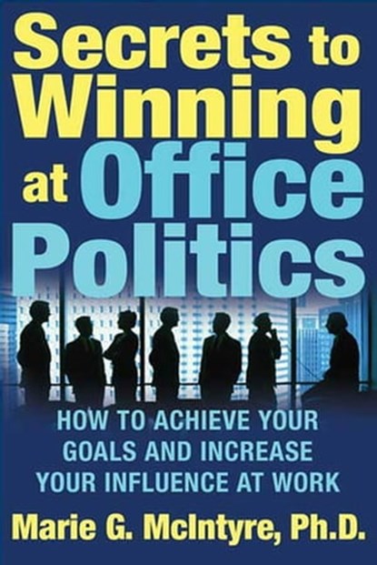 Secrets to Winning at Office Politics, Marie G. McIntyre, Ph.D. - Ebook - 9781429967129