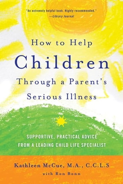How to Help Children Through a Parent's Serious Illness, Ron Bonn ; Kathleen McCue, M.A., C.C.L.S. - Ebook - 9781429991193