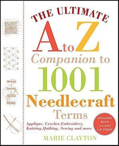 The Ultimate A to Z Companion to 1,001 Needlecraft Terms, Marie Clayton - Ebook - 9781429993999