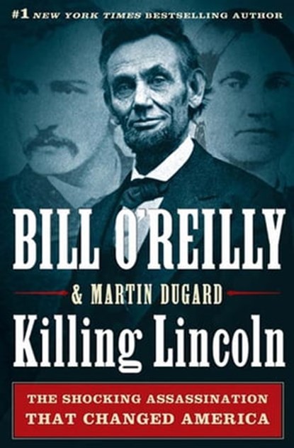Killing Lincoln, Bill O'Reilly ; Martin Dugard - Ebook - 9781429996877