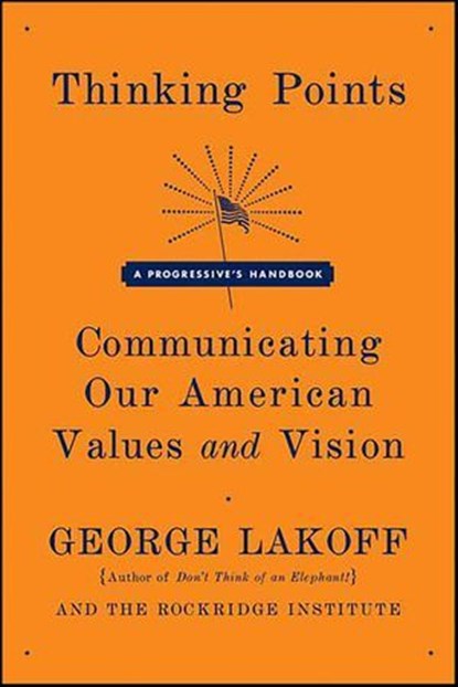 Thinking Points: Communicating Our American Values and Vision, George Lakoff - Ebook - 9781429997621