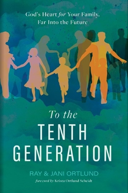 To the Tenth Generation: God's Heart for Your Family, Far Into the Future, Ray Ortlund - Gebonden - 9781430088516