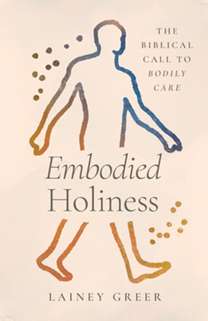 Embodied Holiness, Lainey Greer - Paperback - 9781430093947