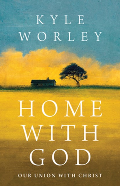 Home with God: Our Union with Christ, Kyle Worley - Paperback - 9781430097457