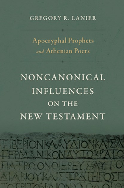 Apocryphal Prophets and Athenian Poets: Noncanonical Influences on the New Testament, Gregory R. Lanier - Gebonden - 9781430097808
