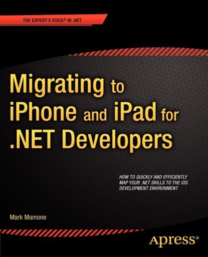 Migrating to iPhone and iPad for .NET Developers, Mark Mamone - Paperback - 9781430238584