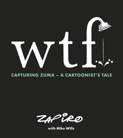 WTF: Capturing Zuma, Zapiro Zapiro ; Mike Willis - Paperback - 9781431427130