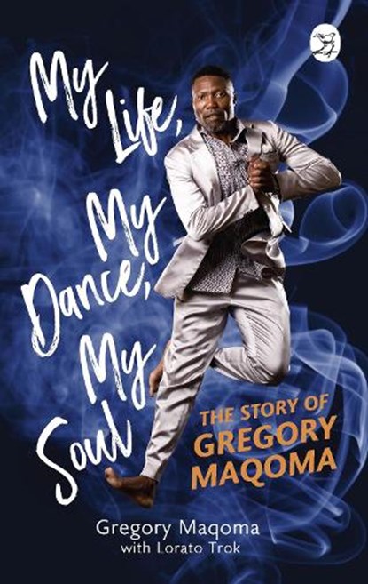 My Life, My Dance, My Soul, Gregory Maqoma ; Lorato Trok - Paperback - 9781431433827