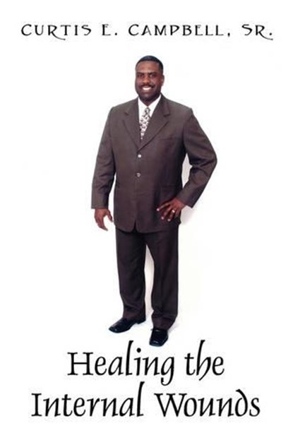 Healing the Internal Wounds, CAMPBELL SR,  Curtis E - Paperback - 9781432729226