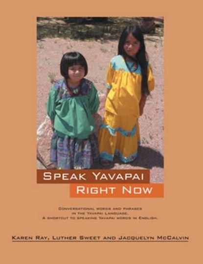 Speak Yavapai Right Now, Karen Ray ; Luther Sweet ; Jacquelyn McCalvin - Paperback - 9781432732974