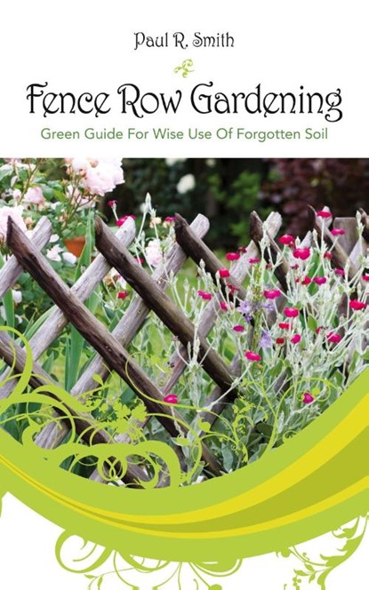 Fence Row Gardening, Paul R Smith - Paperback - 9781432733179