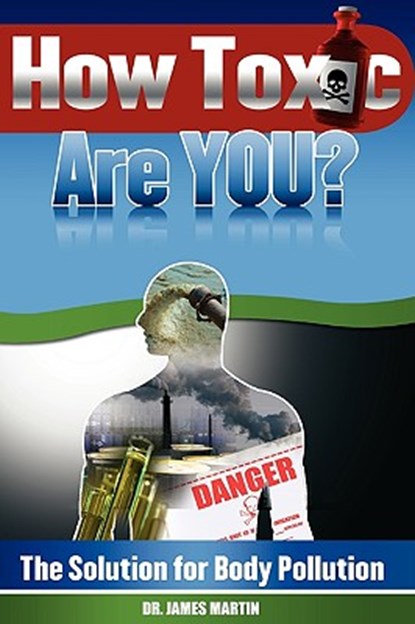 How Toxic Are You? The Solution for Body Pollution, REV James Martin - Paperback - 9781432751388