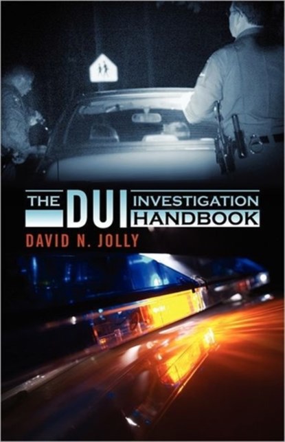 The DUI Investigation Handbook, David N Jolly - Paperback - 9781432776862