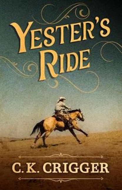 Yester's Ride, CRIGGER,  C. K. - Gebonden - 9781432849702