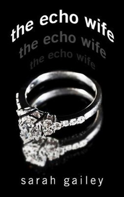 The Echo Wife, GAILEY,  Sarah - Gebonden - 9781432884130