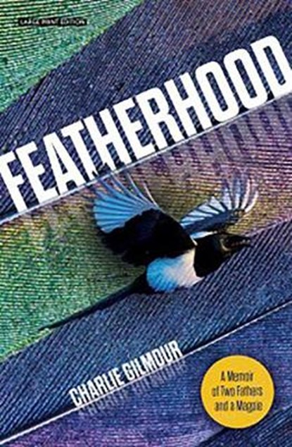 Featherhood: A Memoir of Two Fathers and a Magpie, Charlie Gilmour - Gebonden - 9781432886998
