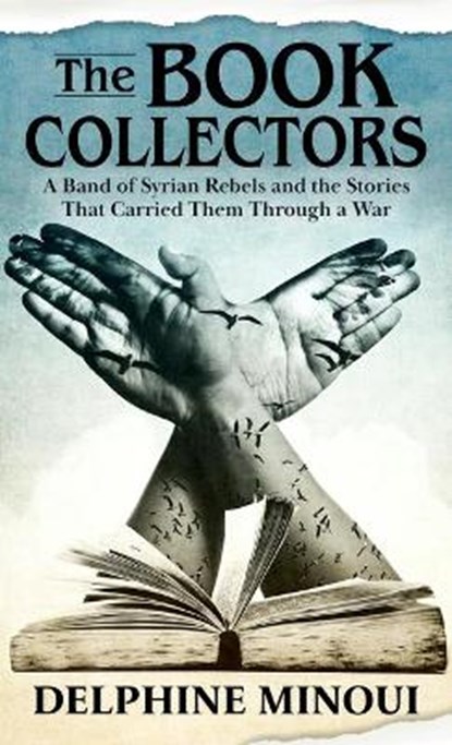 The Book Collectors: A Band of Syrian Rebels and the Stories That Carried Them Through a War, MINOUI,  Delphine - Gebonden - 9781432887742