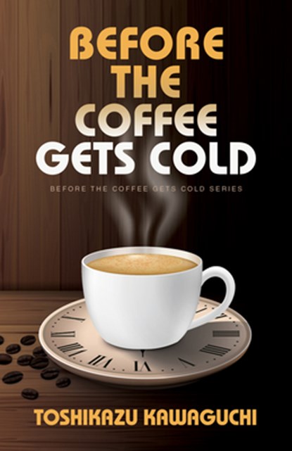 Before the Coffee Gets Cold, Toshikazu Kawaguchi - Paperback - 9781432899011