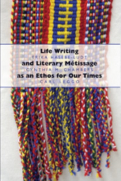 Life Writing and Literary Metissage as an Ethos for Our Times, Erika Hasebe-Ludt ; Cynthia Chambers ; Carl Leggo - Paperback - 9781433103063