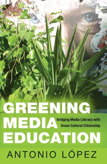 Greening Media Education, Antonio Lopez - Paperback - 9781433125904