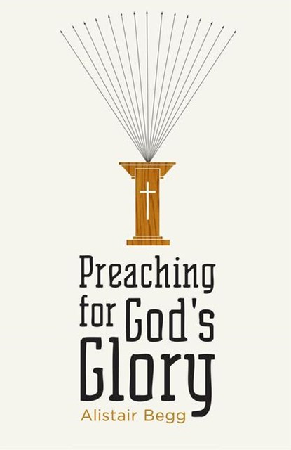 Begg, A: Preaching for God's Glory (Redesign), Alistair Begg - Paperback - 9781433522536