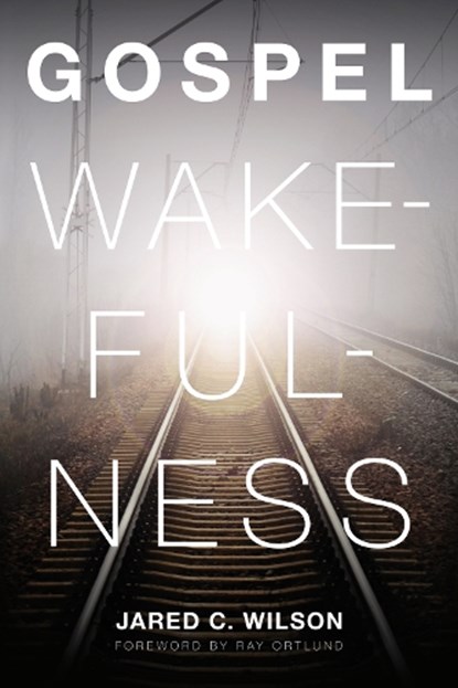 Gospel Wakefulness, Jared C. Wilson - Paperback - 9781433526367