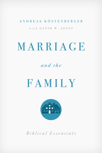 Marriage and the Family, Andreas J. Kostenberger ; David W. Jones - Paperback - 9781433528569