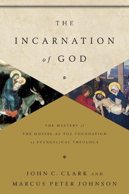 The Incarnation of God, John Clark ; Marcus Peter Johnson - Paperback - 9781433541872
