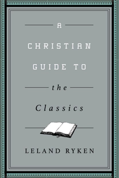 A Christian Guide to the Classics, Leland Ryken - Paperback - 9781433547034