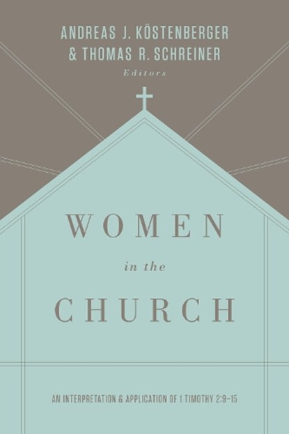 Women in the Church, Andreas J. Kostenberger ; Thomas R. Schreiner - Paperback - 9781433549618